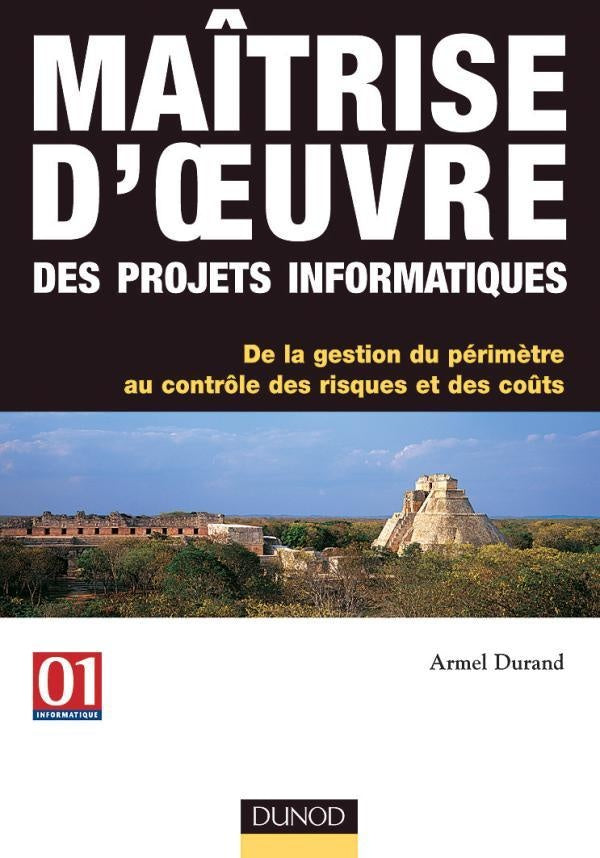 Maîtrise d'oeuvre des projets informatiques : De la gestion du périmètre au contrôle des risques et des coûts