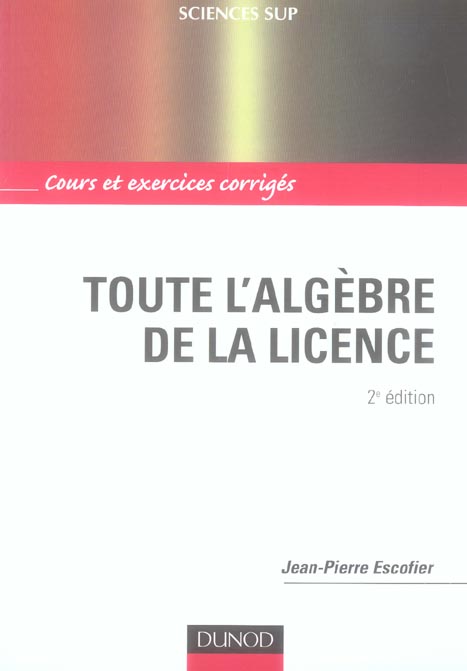 Toute l'algebre de la licence ; cours et exercices corriges (2e edition)