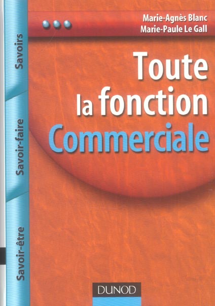 Toute la fonction : toute la fonction commerciale ; savoirs, savoir-faire, savoir-être