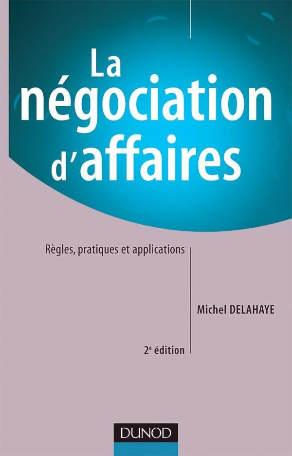 La négociation d'affaires - 2ème édition - Règles, pratiques et applications : Règles, pratiques et applications (2e édition)