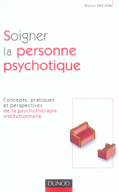 Soigner la personne psychotique ; concepts, pratiques et perspectives de la psychothérapie institutionnelle