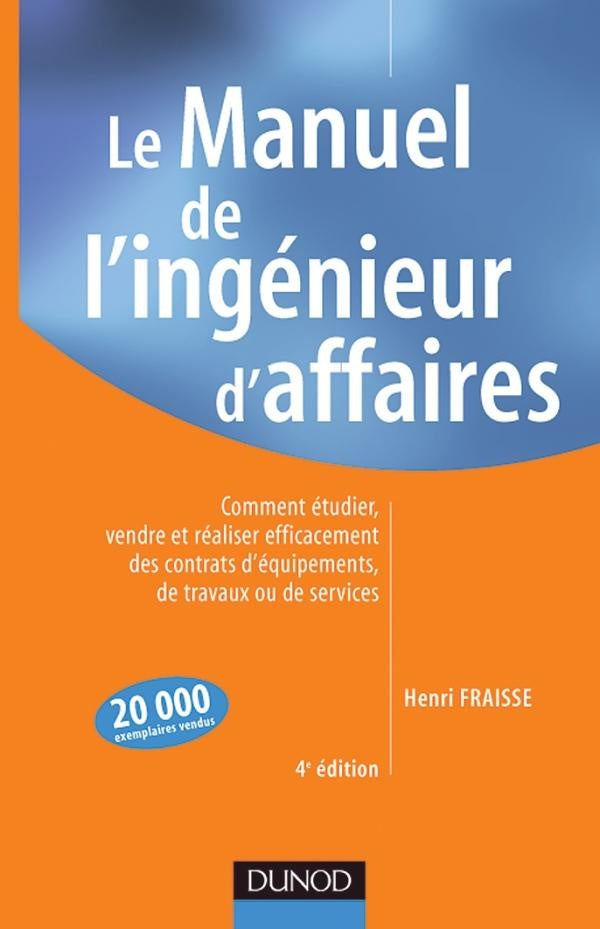 Le manuel de l'ingénieur d'affaires - 4ème édition : Comment étudier, vendre et réaliser efficacement des contrats d'équipements, de travaux ou de servic (4e édition)