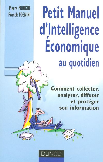 Petit manuel d'intelligence économique au quotidien ; comment collecter, analyser, diffuser et protéger son information
