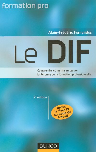 Le dif - 2eme edition - comprendre et mettre en oeuvre la reforme de la formation professionnelle