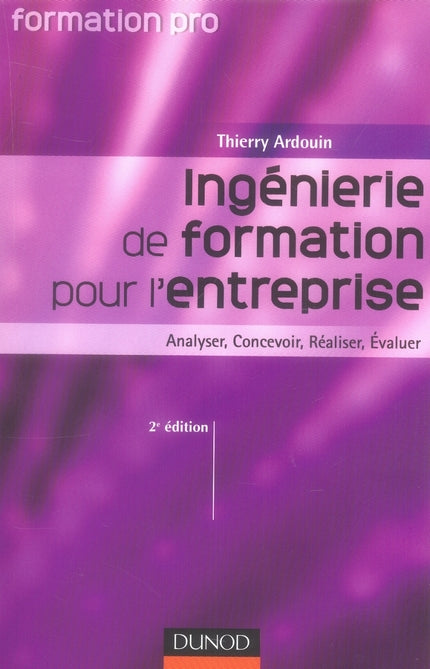 Ingénierie de formation pour l'entreprise ; analyser, concevoir, réaliser, évaluer (2e édition)
