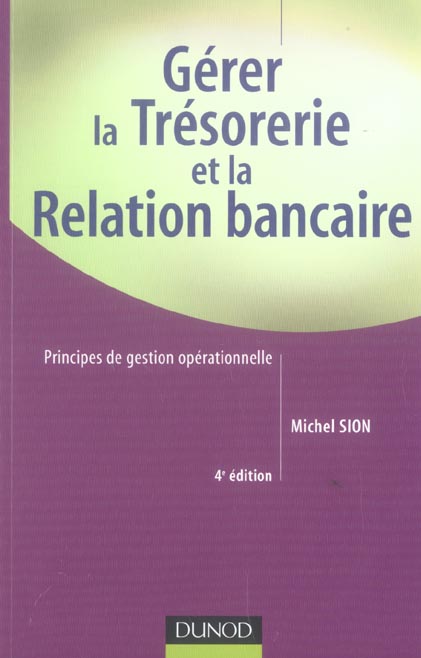 Gerer la tresorerie et la relation bancaire ; principes de gestion operationnelle (4e edition)