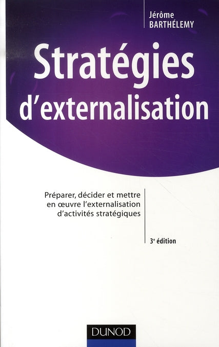 Stratégies d'externalisation ; préparer, décider et mettre en oeuvre l'externalisation d'activités stratégiques (3e édition)