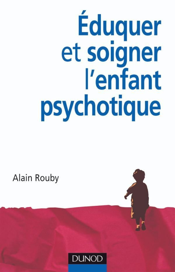 éduquer et soigner l'enfant psychotique