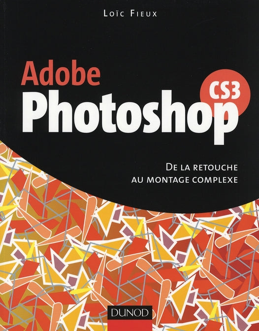 Adobe photoshop CS3 ; de la retouche au montage complexe