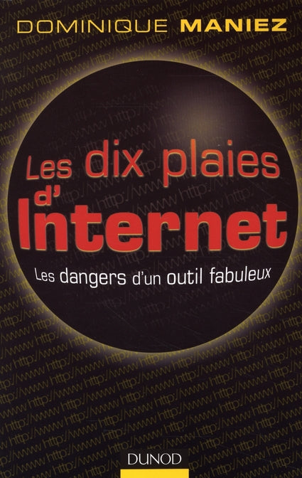 Les dix plaies d'internet ; les dangers d'un outil fabuleux