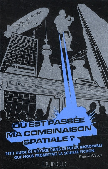 Où est passé ma combinaison spatiale ? petit guide de voyage dans ce futur incroyable que nous promettais la science-fiction