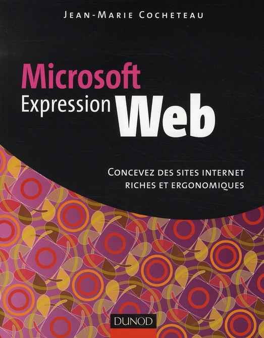 Microsoft expression web ; concevez des sites Internet riches et ergonomiques