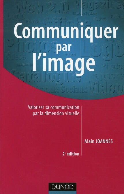 Communiquer par l'image ; valoriser sa communication par la dimension visuelle (2e édition)