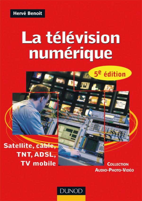 La télévision numérique ; satellite, câble, TNT, ADSL, TV mobile (5e édition)