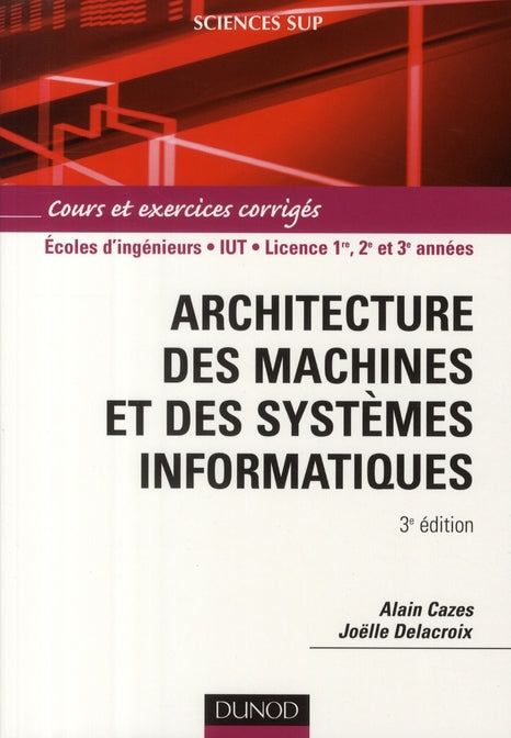 Architecture des machines et des systèmes informatiques ; écoles d'ingénieurs/IUT/licence ; cours et exercices corrigés (3e édition)