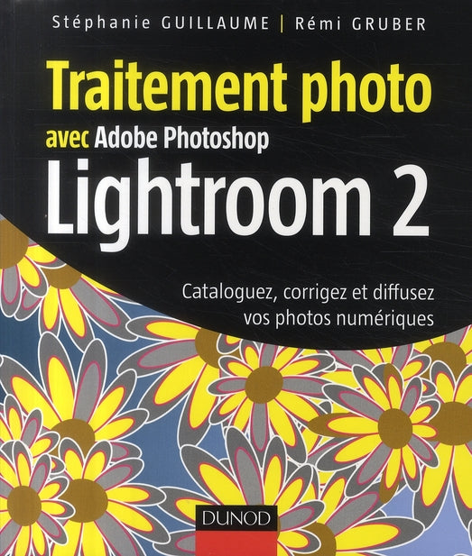 Traitement photo avec Adobe Photoshop Lightroom 2 ; cataloguez, corrigez et diffusez vos photos numériques