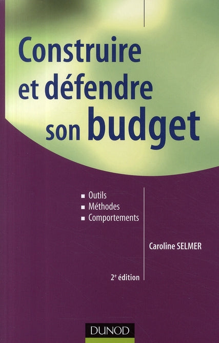 Construire et défendre son budget ; outils, méthodes et comportements (2e édition)