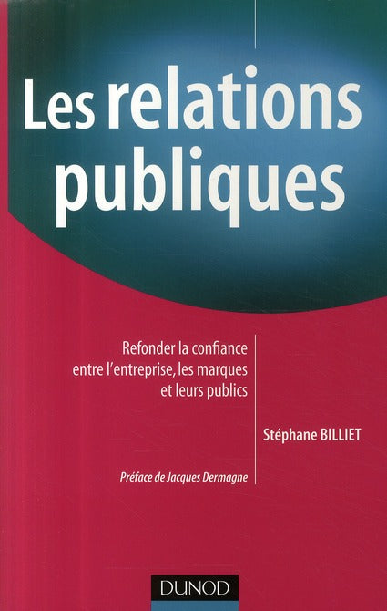 Les relations publiques ; refonder la confiance entre l'entreprise ; les marques et leurs publics