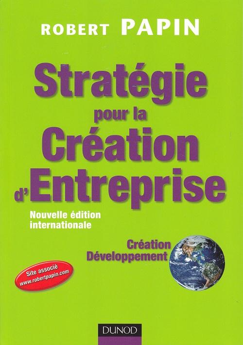 Stratégie pour la création d'entreprise ; création, reprise, développement