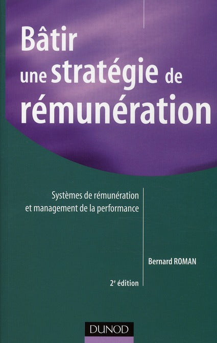 Bâtir une stratégie de rémunération ; systèmes de rémunérations et management de la performance (2e édition)