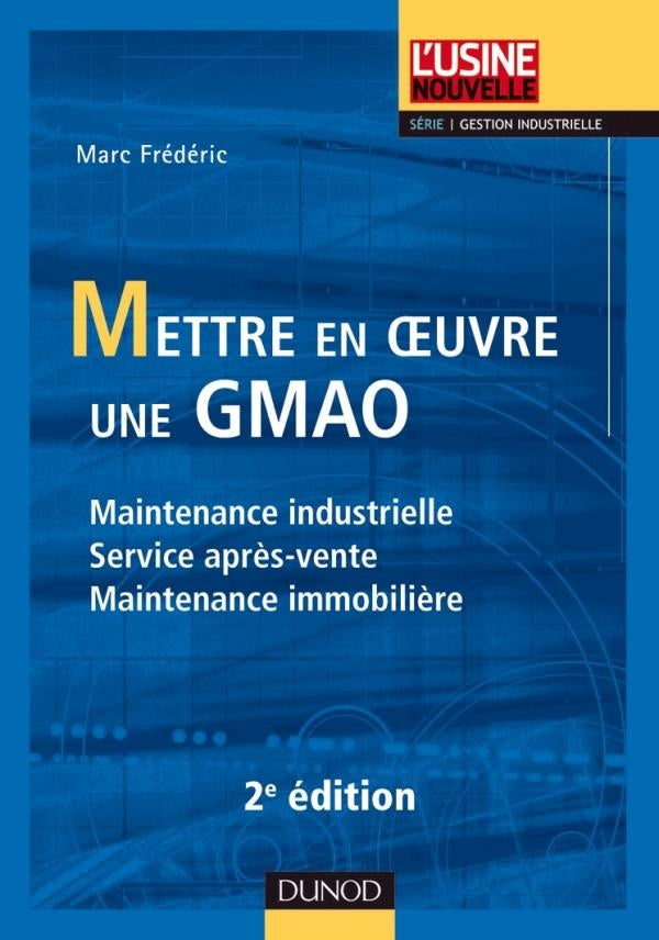 Mettre en oeuvre une GMAO ; maintenance industrielle, service après-vente, maintenance immobilière (2e édition)
