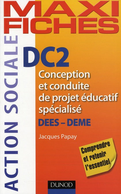 Maxi fiches : DC2 ; conception et conduite de projet éducatif specialisé ; DEES, DEME
