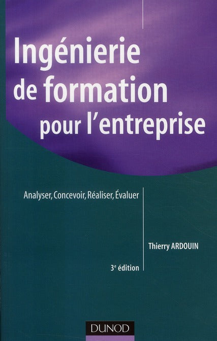 Ingénierie de formation pour l'entreprise ; analyser, concevoir, réaliser, évaluer (3e édition)