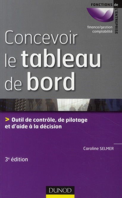 Concevoir le tableau de bord ; outils de contrôle, de pilotage et d'aide à la décision (3e édition)