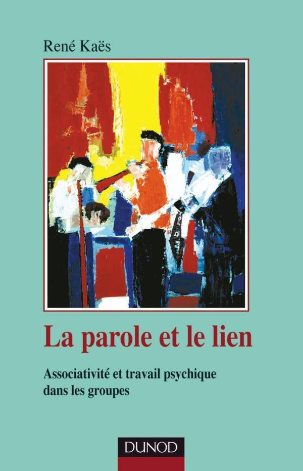 La parole et le lien ; processus associatifs et travail psychique dans les groupes (3e édition)