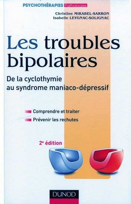 Les troubles bipolaires ; de la cyclothymie au syndrome maniaco-dépressif ; comprendre, traiter, prévenir les rechutes (2e édition)