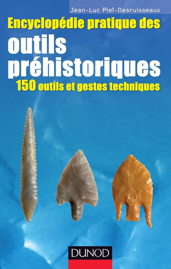 Petite encyclopédie pratique des outils préhistoriques ; 150 outils et gestes techniques