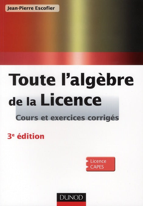 Toute l'algèbre de la licence ; cours et exercices corrigés (3e édition)