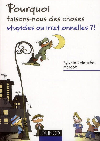Pourquoi faisons-nous des choses stupides ou irrationnelles ?