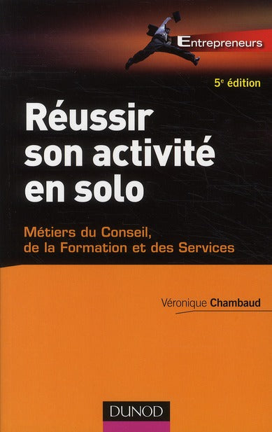 Réussir son activité en solo ; métiers du conseil, de la formation et des services (5e édition)
