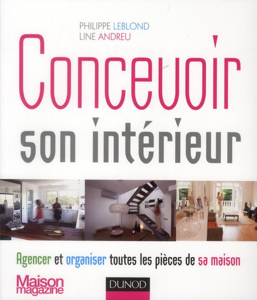 Concevoir son intérieur ; agencer et organiser toutes les pièces de sa maison