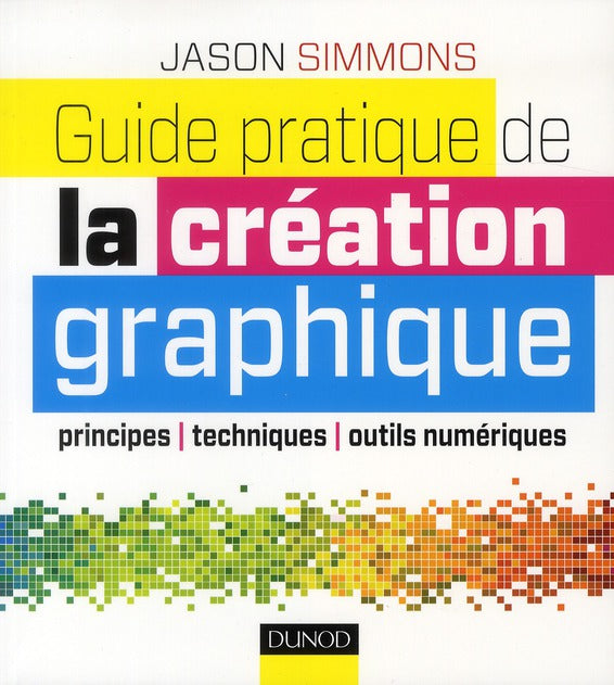 Guide pratique de la création graphique ; principes, techniques et outils numériques