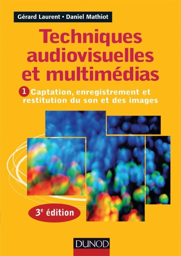 Techniques audiovisuelles et multimédia Tome 1 ; captation, enregistrement et restitution du son et des images (3e édition)