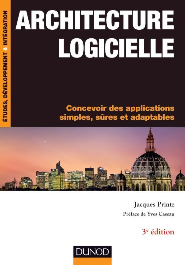 Architecture logicielle ; concevoir des applications simples, sûres et adaptables (3e édition)
