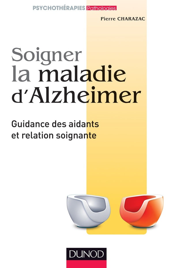 Soigner la maladie d'Alzheimer ; guidance des aidants et relation soignante (2e édition)
