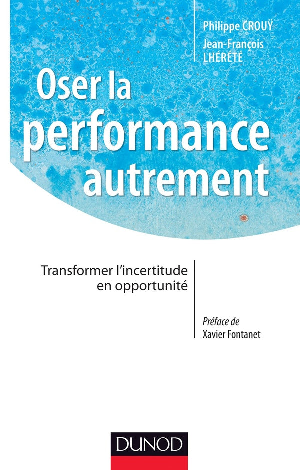 Oser la performance autrement ; transformer l'incertitude en opportunité