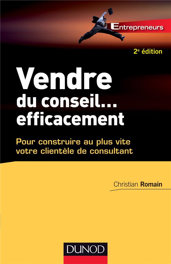 Vendre du conseil... efficacement ; pour construire au plus vite votre clientèle de consult (2e édition)