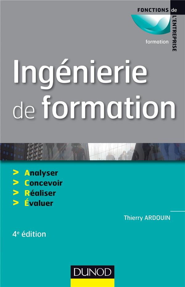 Ingénierie de formation ; analyser, concevoir, réaliser, évaluer (4e édition)