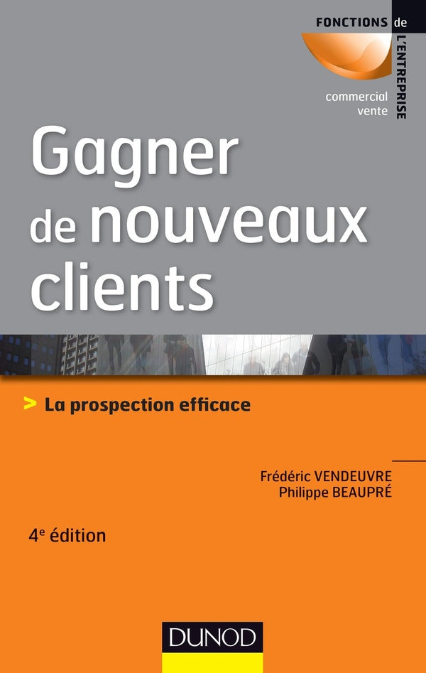 Gagner de nouveaux clients ; la prospection efficace (4e édition)
