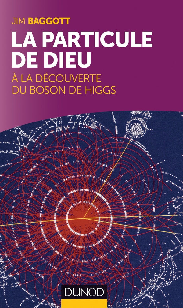 La particule de dieu ; à la découverte du boson de Higgs