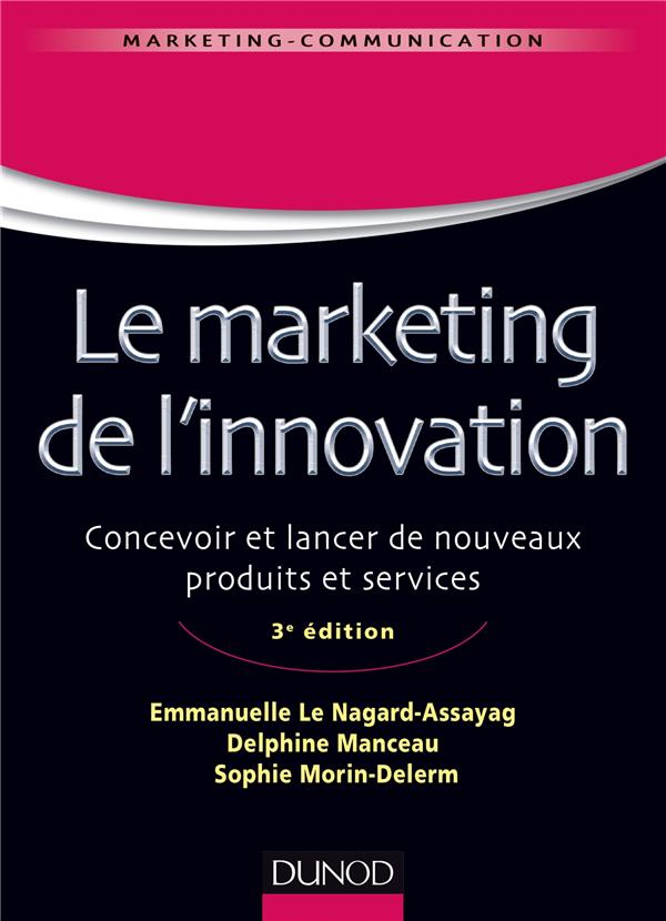 Le marketing de l'innovation ; de la création au lancement de nouveaux produits (3e édition)