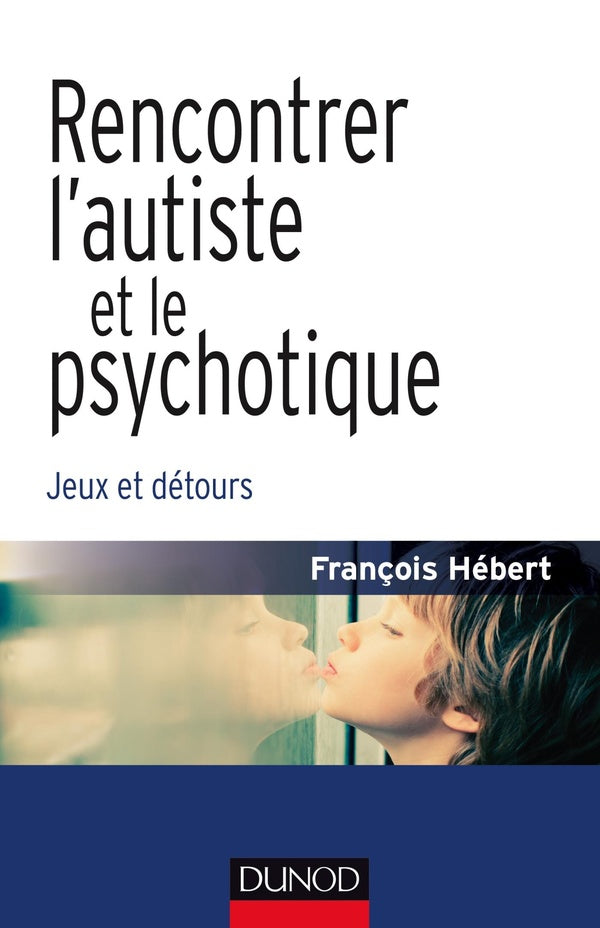 Rencontrer l'autiste et le psychotique ; jeux et détours