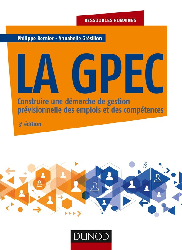 La GPEC ; construire une démarche de gestion prévisionnelle des emplois et des compétences (3e édition)
