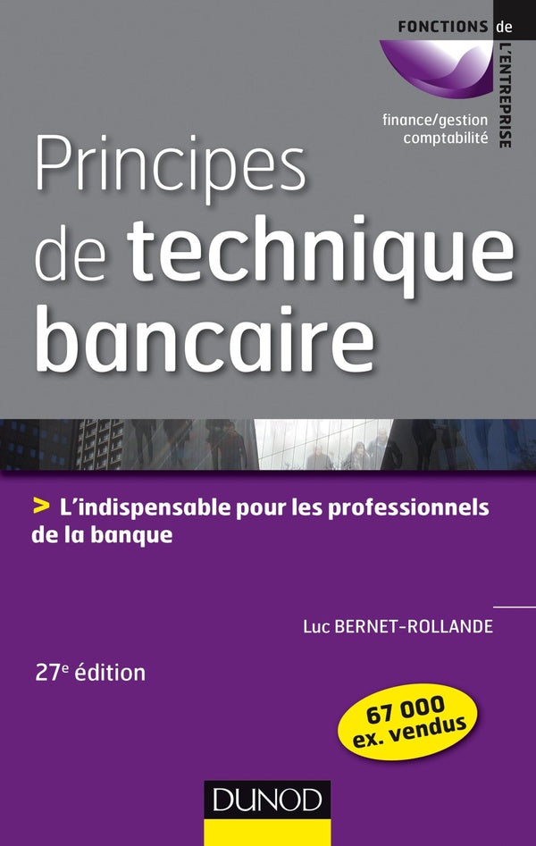 Principes de techniques bancaires ; l'indispensable pour gérer au mieux la relation client (27e édition)
