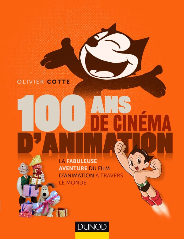 100 ans de cinéma d'animation ; de Félix le chat à Wallace & Gromit ; la fabuleuse histoire du cinéma