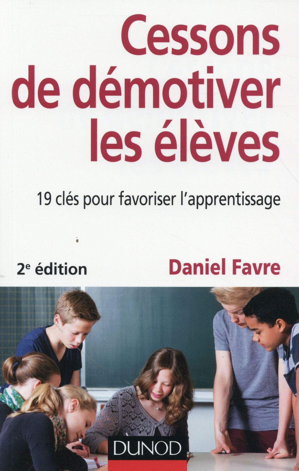 Cessons de demotiver les eleves - 2e ed. - 19 cles pour favoriser l'apprentissage